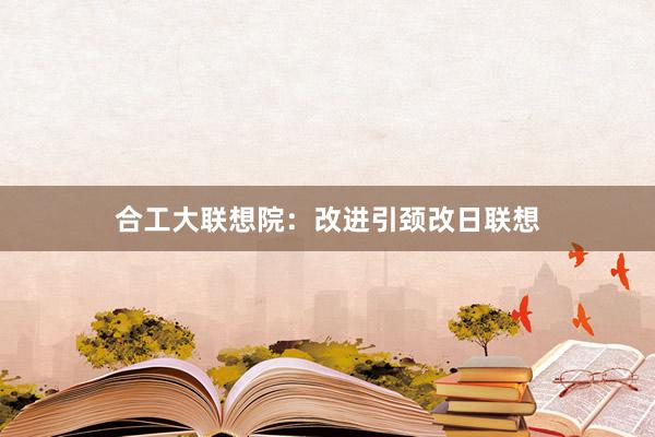 合工大联想院：改进引颈改日联想