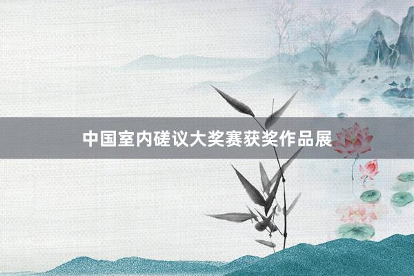 中国室内磋议大奖赛获奖作品展